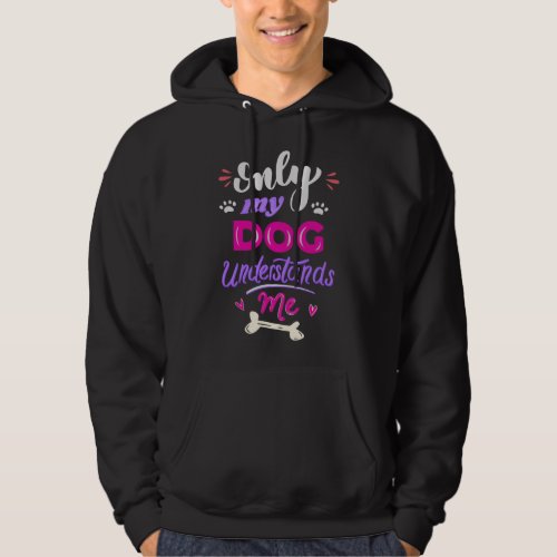 Only my dog understands me hoodie