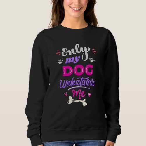 Only my dog understands me sweatshirt