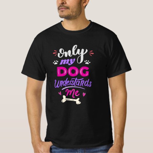 Only my dog understands me T_Shirt