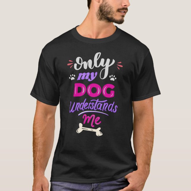 Only my dog understands me T-Shirt (Front)