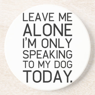 Only my dog understands. sandstone coaster