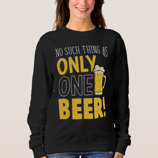 Only One Beer Humorous Drinking Alcohol Sarcastic  Sweatshirt (Front)