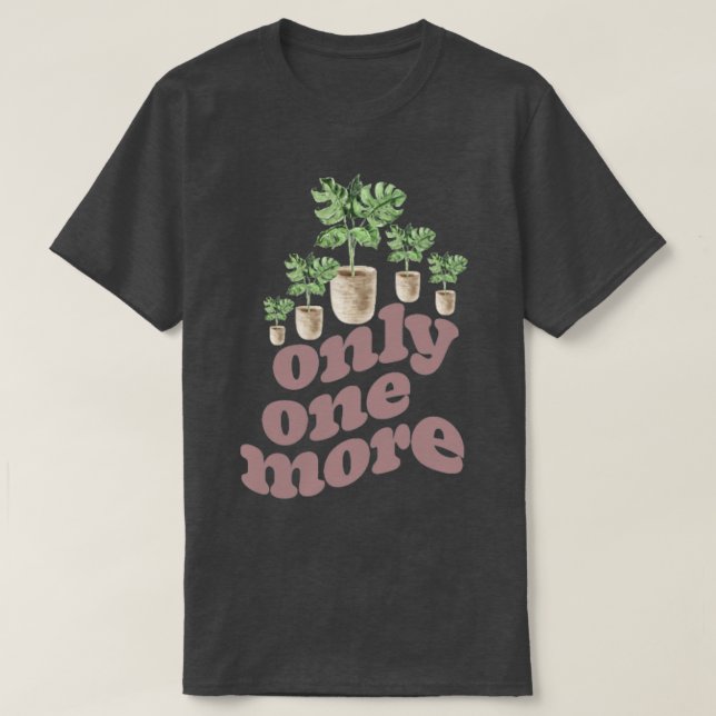 Only One More Plant Gardening Flower Horticulture  T-Shirt (Design Front)