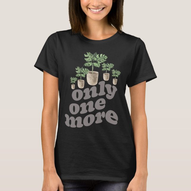 Only One More Plant Gardening Flower Horticulture  T-Shirt (Front)