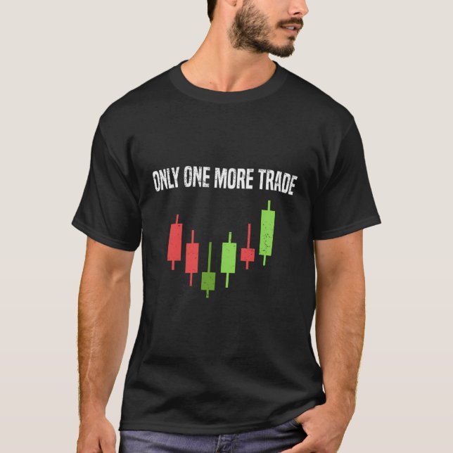 Only One More Trade Stock Exchange Day Trader T-Shirt (Front)