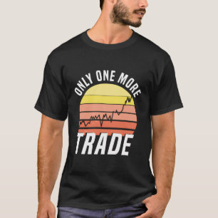 Only One More Trade Stock Exchange Day Trader T-Shirt
