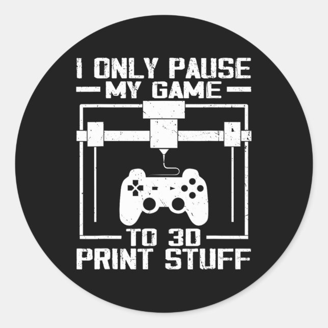 Only Pause My Game To 3d Print Stuff Funny Video G Classic Round Sticker (Front)