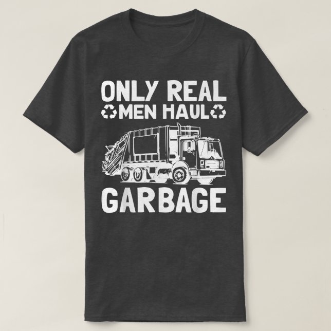 Only Real Men Haul Garbage Truck Waste Collector  T-Shirt (Design Front)