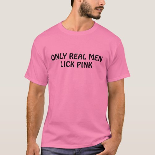 ONLY REAL MEN LICK PINK T_Shirt