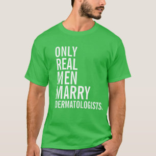Only Real Men Marry Dermatologists T-Shirt