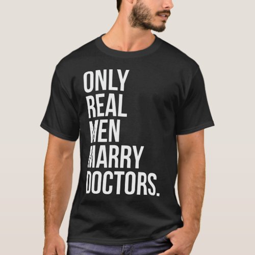 Only Real Men Marry Doctors fathers funny  T_Shirt
