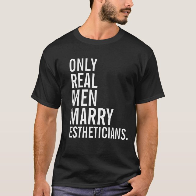 Only Real Men Marry Estheticians T-Shirt (Front)