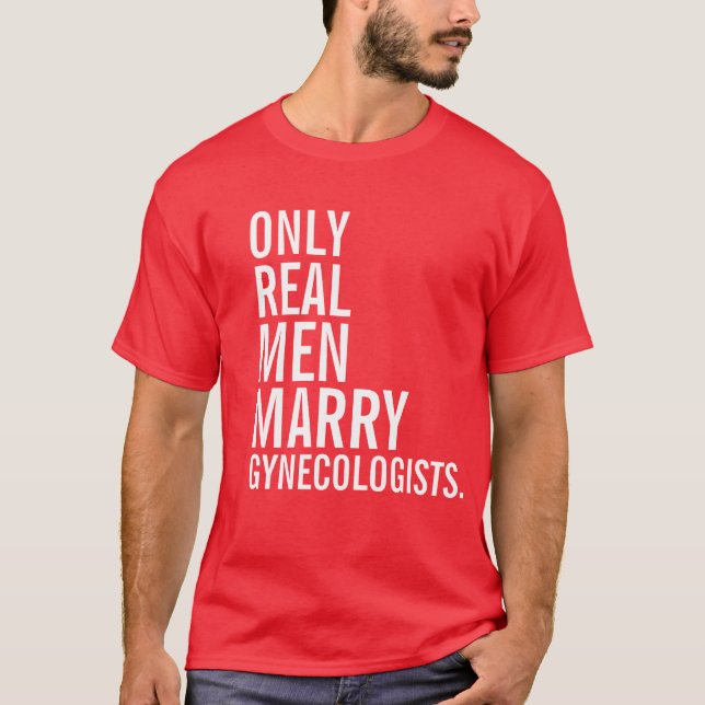 Only Real Men Marry Gynecologists T-Shirt (Front)