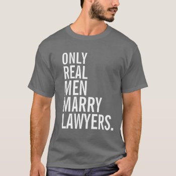 Only Real Men Marry Lawyers T-shirt by 1000dollartshirt at Zazzle