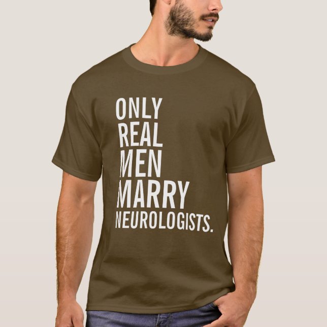 Only Real Men Marry Neurologists T-Shirt (Front)