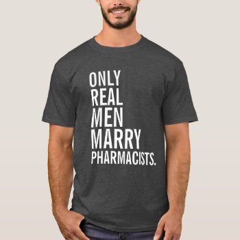 Only Real Men Marry Pharmacists T-shirt by 1000dollartshirt at Zazzle