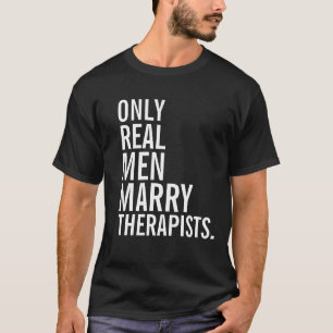Only Real Men Marry TherapistS T-Shirt