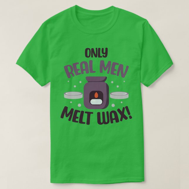 Only Real Men Melt Wax  T-Shirt (Design Front)