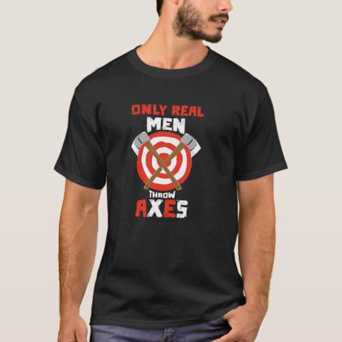 Only Real Men Throw Axes Mens Axe Throwing T_Shirt