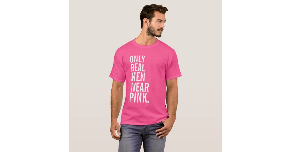 Only Real Men Wear Pink T-Shirt | Zazzle.com