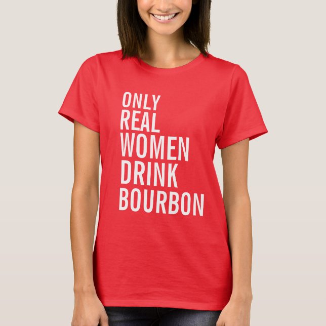 Only Real Women Drink Bourbon T-Shirt (Front)