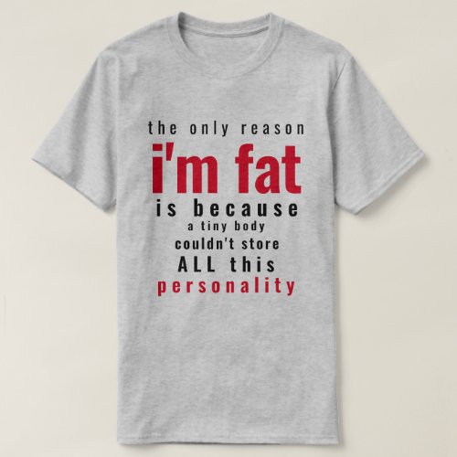 Only Reason Im Fat  T_Shirt
