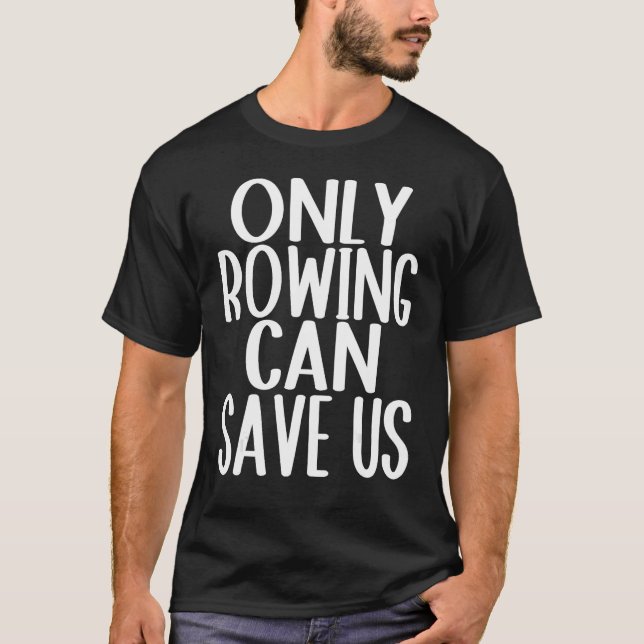 Only Rowing Can Save Us T-Shirt (Front)