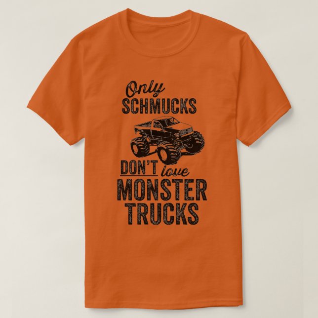 Only schmucks dont love monster trucks  T-Shirt (Design Front)