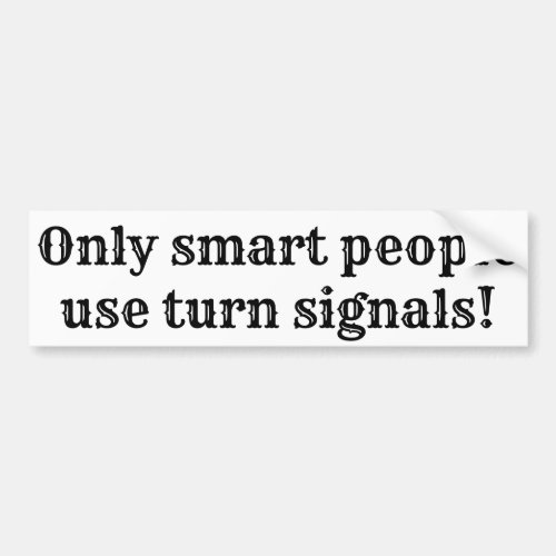 Only smart people use turn signals bumper sticker