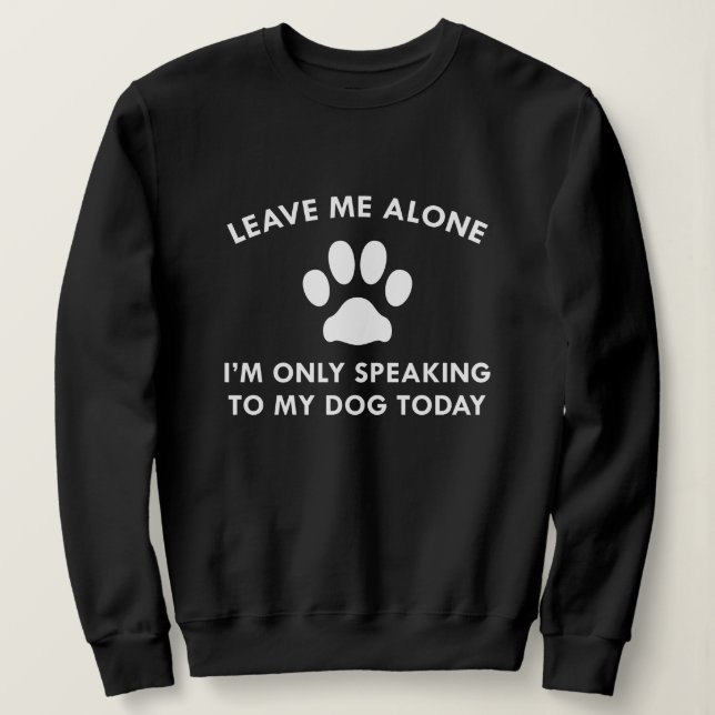 Only Speaking To My Dog Sweatshirt (Design Front)