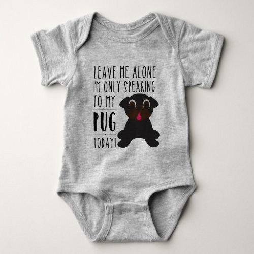 Only Speaking To My Pug Today Baby Bodysuit