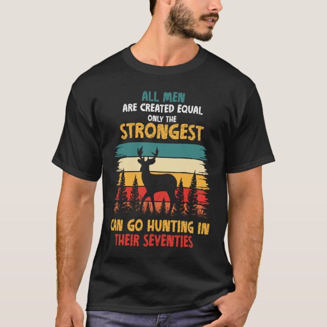 Only Strongest Go Hunting in Their Seventies Hunti T-Shirt (Front)