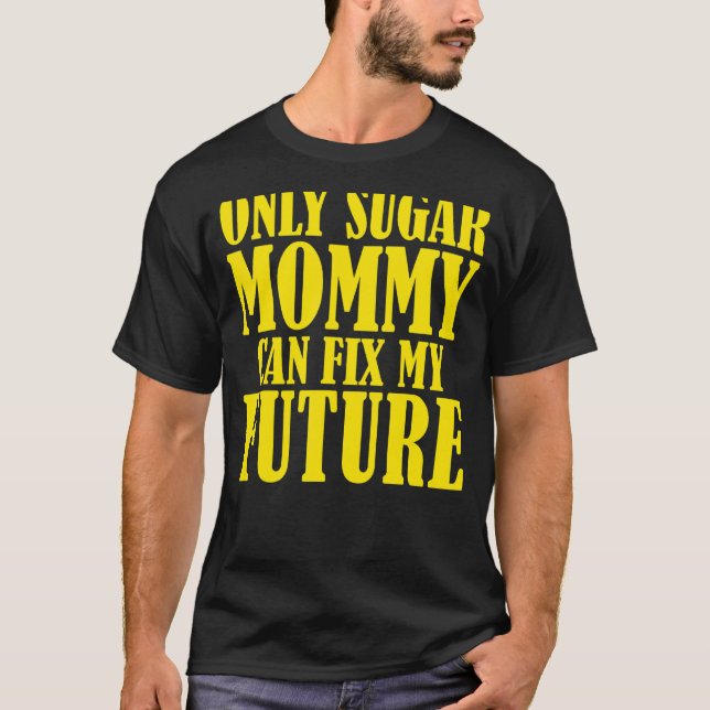 Only Sugar Mommy can fix my Future T-Shirt (Front)
