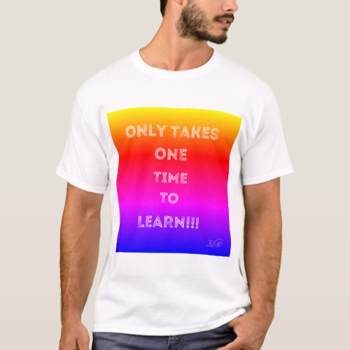 Only takes one time to learn T_Shirt
