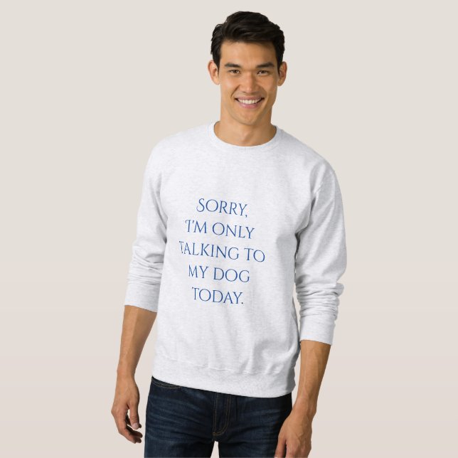 Only Talking to My Dog Sweatshirt (Front Full)