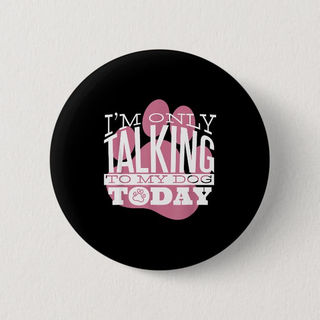 Only Talking To My Dog Today Funny Dog Lover Quote Button (Front)