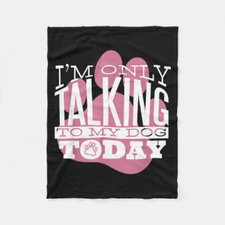 Only Talking To My Dog Today Funny Dog Lover Quote Fleece Blanket