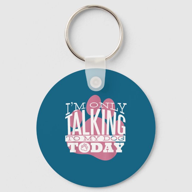 Only Talking To My Dog Today Funny Dog Lover Quote Keychain (Front)