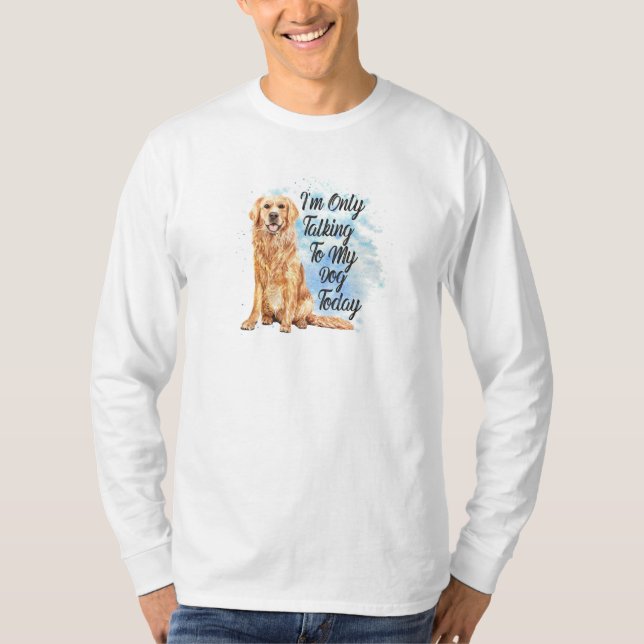 Only Talking To My Dog Today - Golden Retriever T-Shirt (Front)