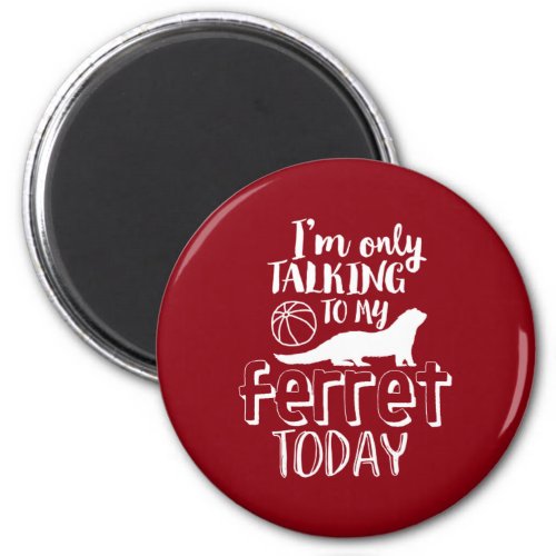 Only Talking To My Ferret Today Funny Animal Lover Magnet