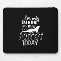 Only Talking To My Ferret Today Funny Animal Lover Mouse Pad