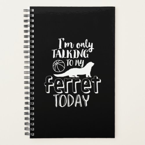 Only Talking To My Ferret Today Funny Animal Lover Planner