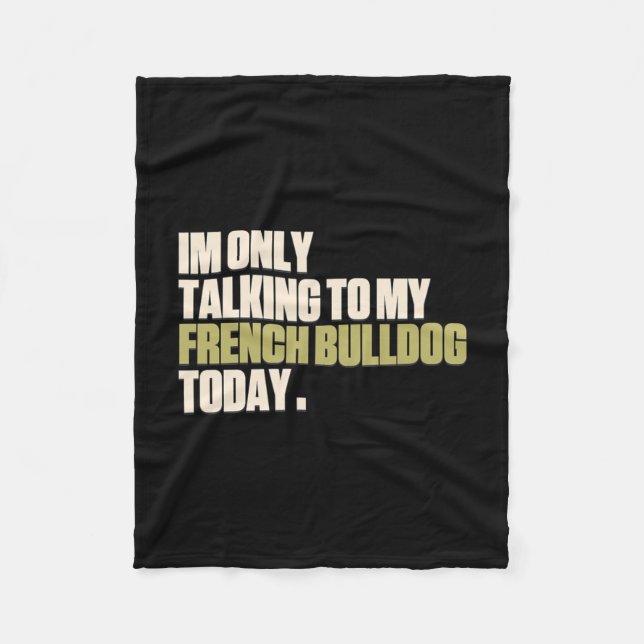 Only Talking To My French Bulldog Today  Fleece Blanket (Front)
