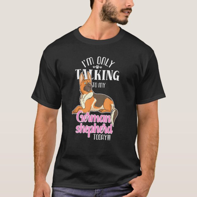 Only Talking To My German Shepherd Today Dog Pet T-Shirt (Front)