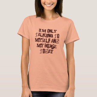 Only talking to my horse T-Shirt