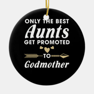 Only the Best Aunts Get Promoted to Godmother Ceramic Ornament