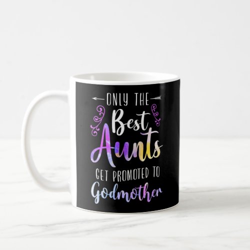 Only The Best Aunts Get Promoted To Godmother Coffee Mug