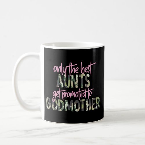 Only The Best Aunts Get Promoted To Godmother Coffee Mug