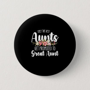 Only The Best Aunts Get Promoted To Great Aunt Button