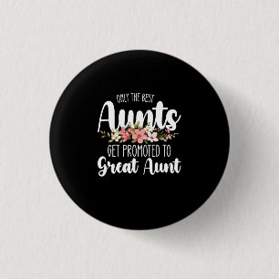 Only The Best Aunts Get Promoted To Great Aunt Button